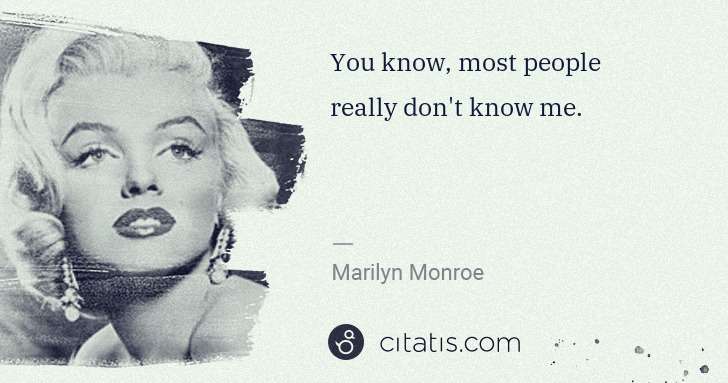 Marilyn Monroe: You know, most people really don't know me. | Citatis