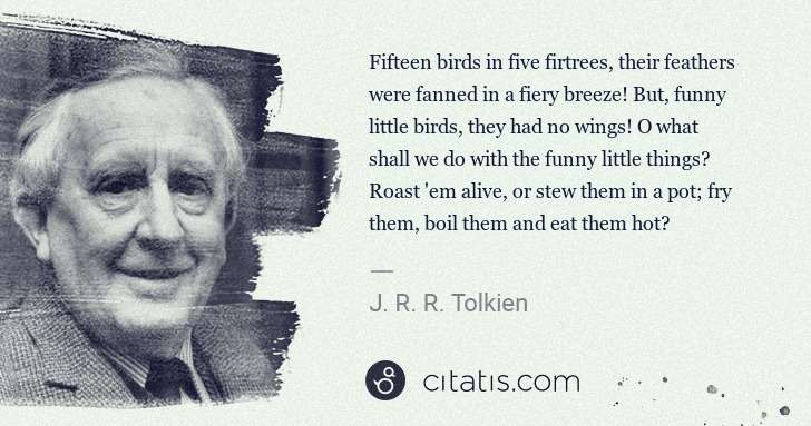 J. R. R. Tolkien: Fifteen birds in five firtrees, their feathers were fanned ... | Citatis