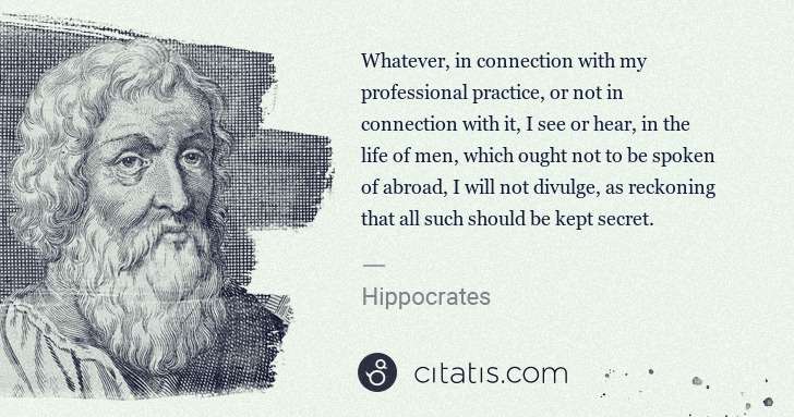 Hippocrates: Whatever, in connection with my professional practice, or ... | Citatis