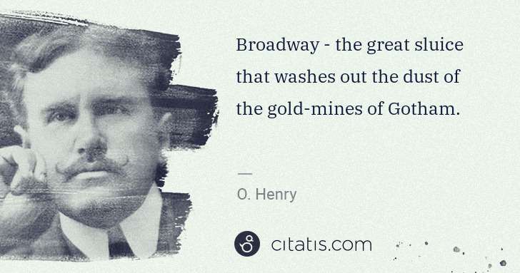 O. Henry: Broadway - the great sluice that washes out the dust of ... | Citatis