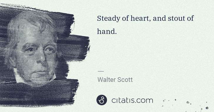 Walter Scott: Steady of heart, and stout of hand. | Citatis