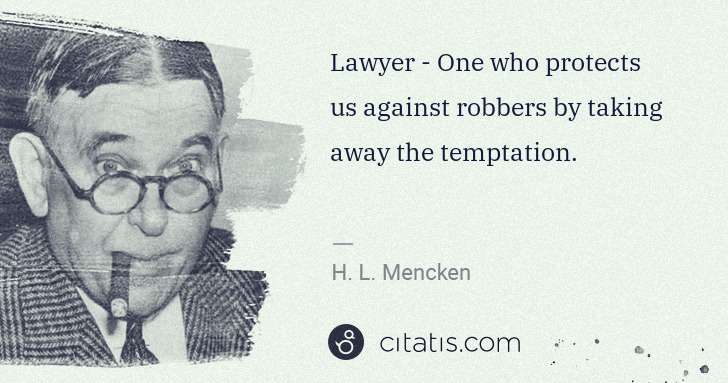 H. L. Mencken: Lawyer - One who protects us against robbers by taking ... | Citatis