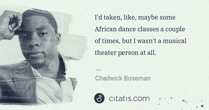Chadwick Boseman: I'd taken, like, maybe some African dance classes a couple ... | Citatis