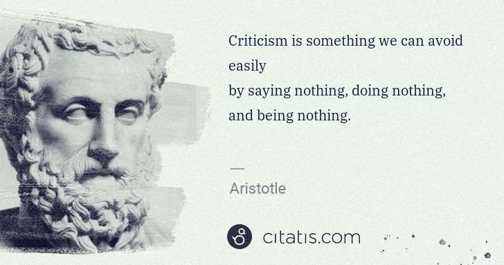 Aristotle: Criticism is something we can avoid easily
by saying ... | Citatis
