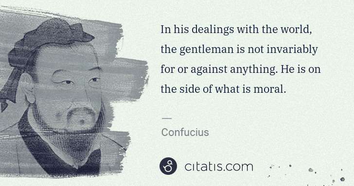 Confucius: In his dealings with the world, the gentleman is not ... | Citatis