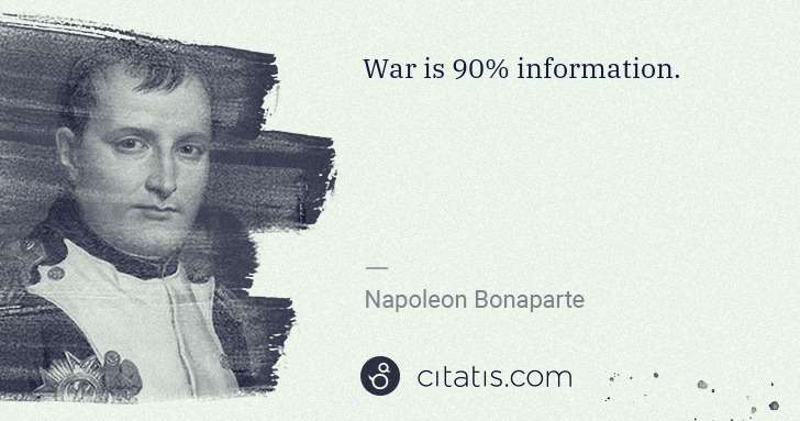 Napoleon Bonaparte: War is 90% information. | Citatis