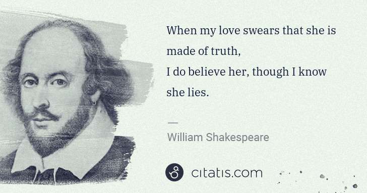 William Shakespeare: When my love swears that she is made of truth, 
I do ... | Citatis