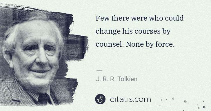 J. R. R. Tolkien: Few there were who could change his courses by counsel. ... | Citatis