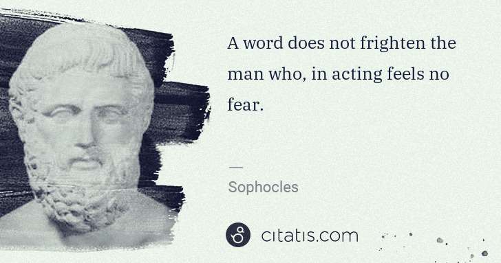 Sophocles: A word does not frighten the man who, in acting feels no ... | Citatis