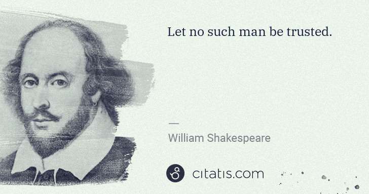 William Shakespeare: Let no such man be trusted. | Citatis