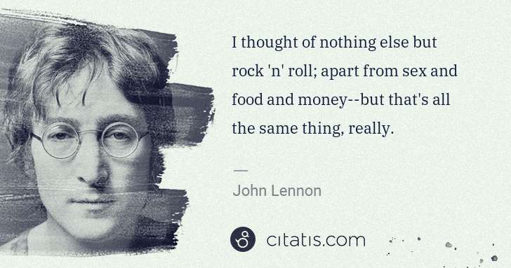 John Lennon: I thought of nothing else but rock 'n' roll; apart from ... | Citatis